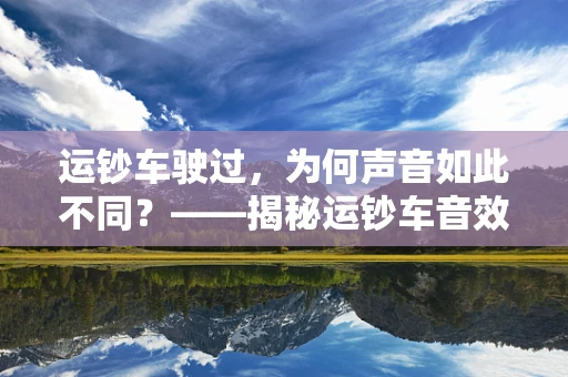 运钞车驶过，为何声音如此不同？——揭秘运钞车音效设计的奥秘