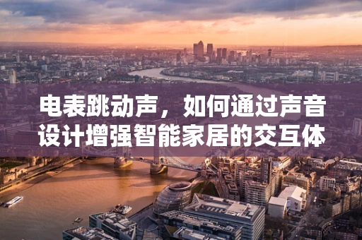 电表跳动声，如何通过声音设计增强智能家居的交互体验？