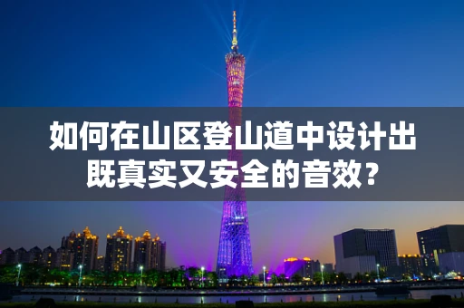 如何在山区登山道中设计出既真实又安全的音效？