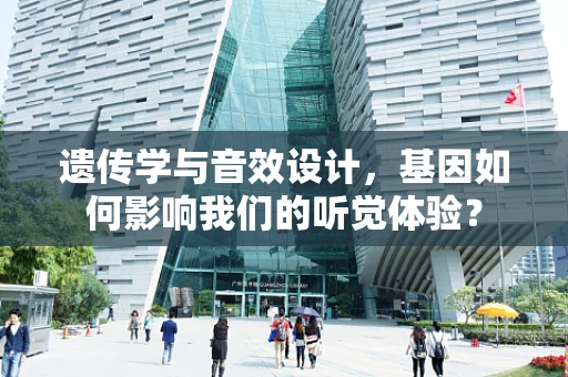 遗传学与音效设计，基因如何影响我们的听觉体验？