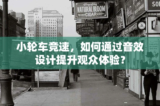 小轮车竞速，如何通过音效设计提升观众体验？