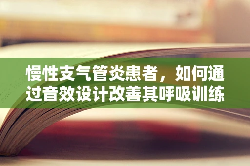 慢性支气管炎患者，如何通过音效设计改善其呼吸训练体验？