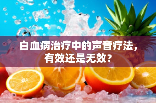白血病治疗中的声音疗法，有效还是无效？