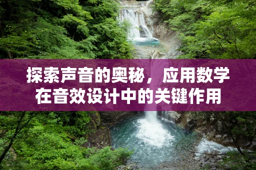 探索声音的奥秘，应用数学在音效设计中的关键作用