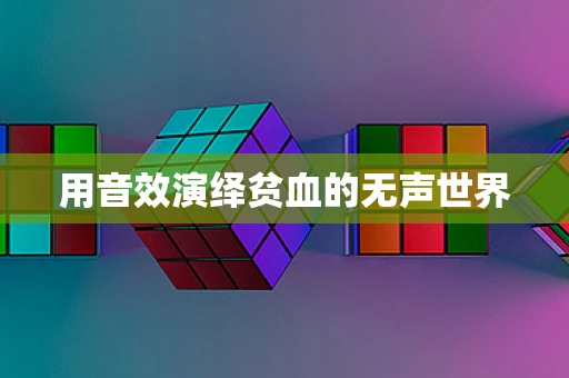 用音效演绎贫血的无声世界