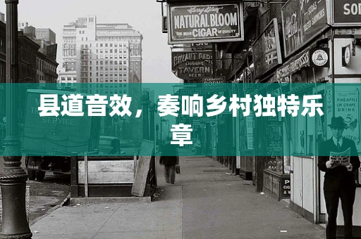 县道音效，奏响乡村独特乐章