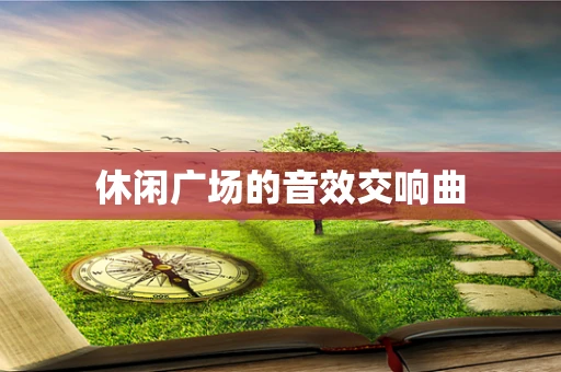 休闲广场的音效交响曲