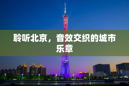 聆听北京，音效交织的城市乐章