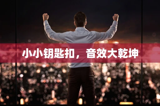 小小钥匙扣，音效大乾坤