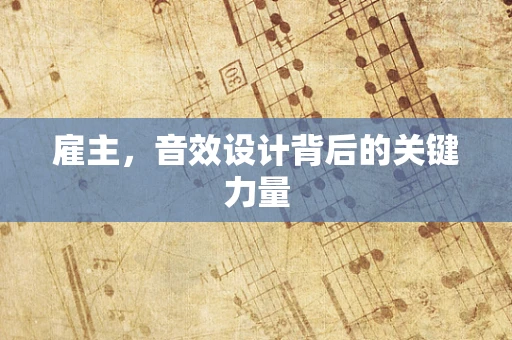 雇主，音效设计背后的关键力量