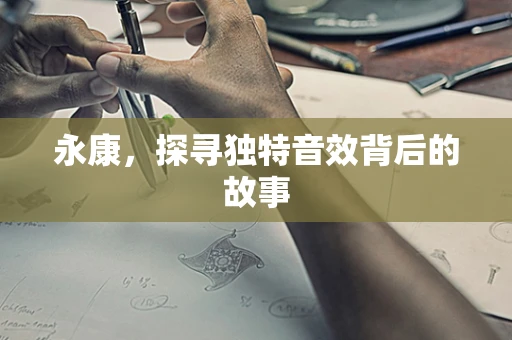 永康，探寻独特音效背后的故事
