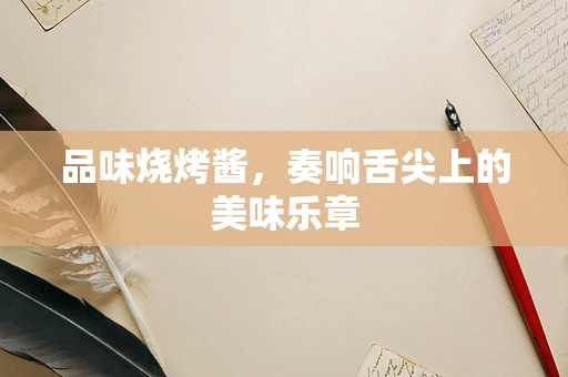 品味烧烤酱，奏响舌尖上的美味乐章