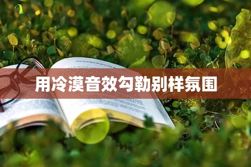 用冷漠音效勾勒别样氛围