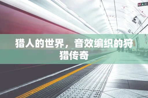 猎人的世界，音效编织的狩猎传奇