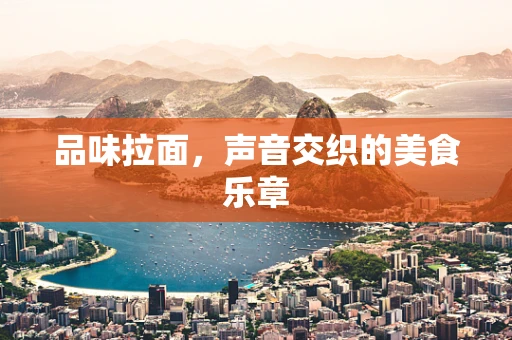 品味拉面，声音交织的美食乐章
