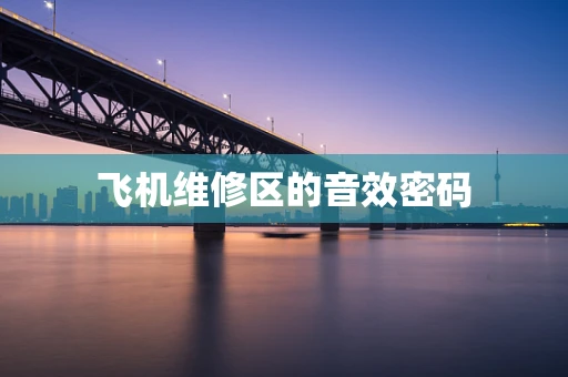 飞机维修区的音效密码