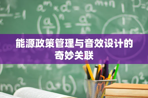 能源政策管理与音效设计的奇妙关联