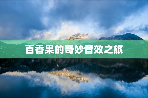 百香果的奇妙音效之旅