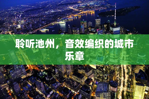 聆听池州，音效编织的城市乐章