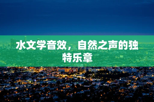 水文学音效，自然之声的独特乐章