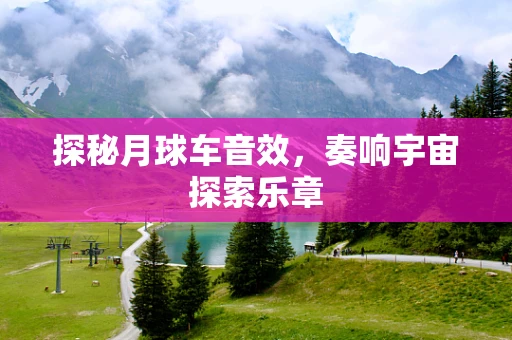 探秘月球车音效，奏响宇宙探索乐章