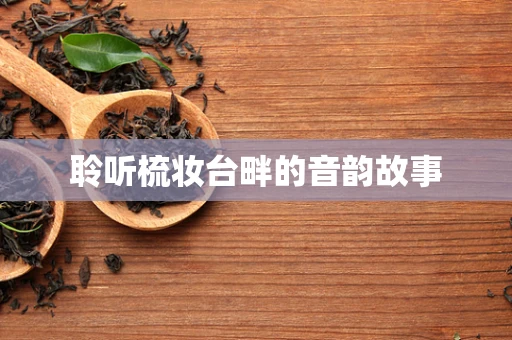 聆听梳妆台畔的音韵故事