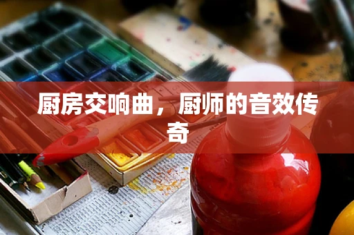 厨房交响曲，厨师的音效传奇