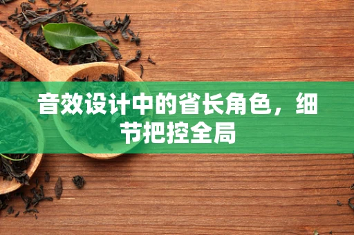音效设计中的省长角色，细节把控全局