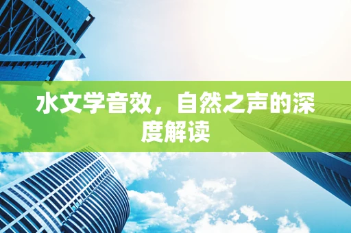 水文学音效，自然之声的深度解读