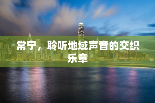 常宁，聆听地域声音的交织乐章