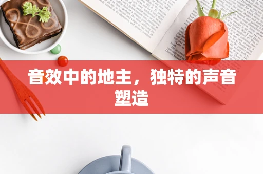 音效中的地主，独特的声音塑造