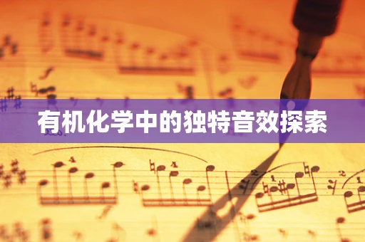 有机化学中的独特音效探索