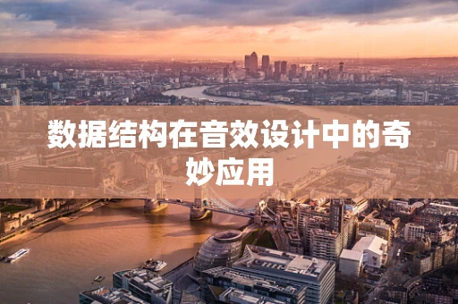 数据结构在音效设计中的奇妙应用