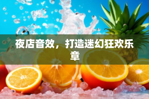 夜店音效，打造迷幻狂欢乐章