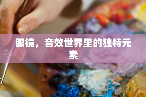 眼镜，音效世界里的独特元素