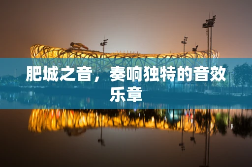 肥城之音，奏响独特的音效乐章