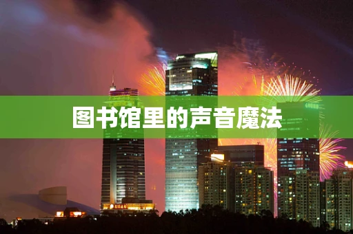 图书馆里的声音魔法