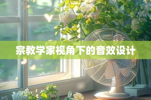 宗教学家视角下的音效设计
