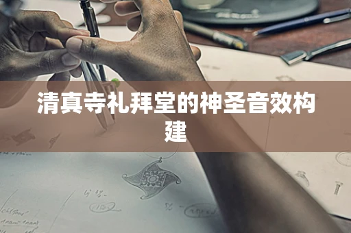 清真寺礼拜堂的神圣音效构建