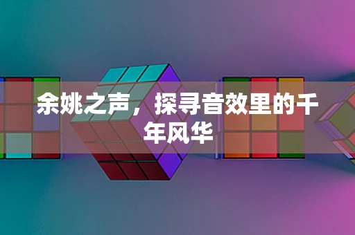 余姚之声，探寻音效里的千年风华