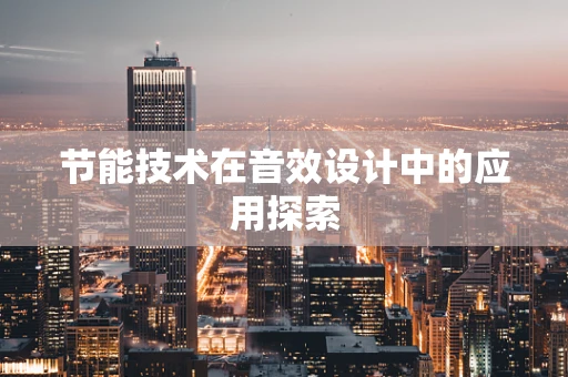 节能技术在音效设计中的应用探索