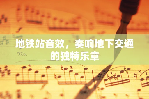 地铁站音效，奏响地下交通的独特乐章