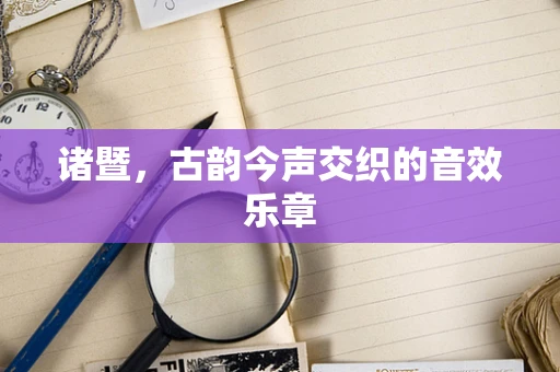 诸暨，古韵今声交织的音效乐章
