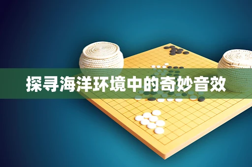 探寻海洋环境中的奇妙音效