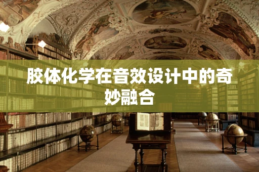 胶体化学在音效设计中的奇妙融合