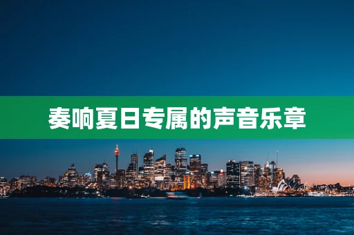 奏响夏日专属的声音乐章