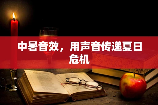 中暑音效，用声音传递夏日危机
