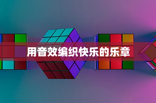 用音效编织快乐的乐章