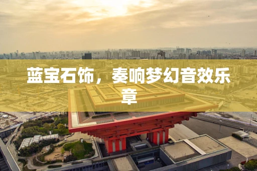 蓝宝石饰，奏响梦幻音效乐章