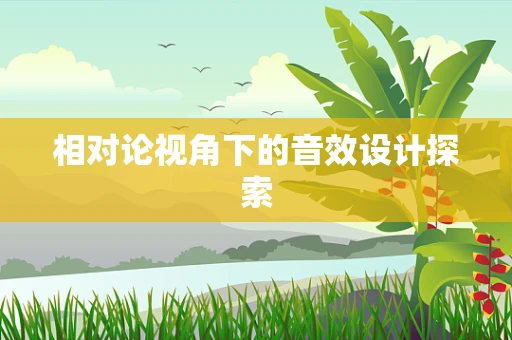 相对论视角下的音效设计探索